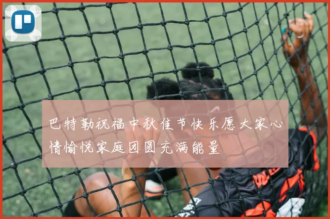 巴特勒祝福中秋佳节快乐愿大家心情愉悦家庭团圆充满能量