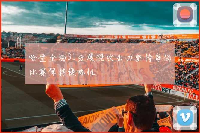 哈登全场31分展现攻击力坚持每场比赛保持侵略性